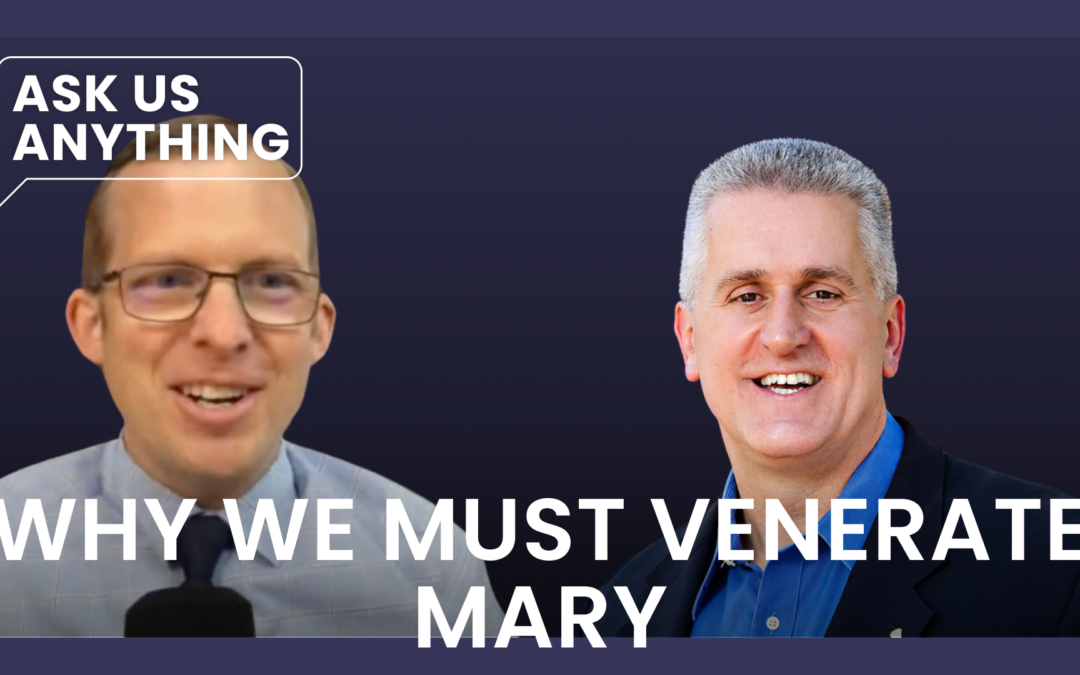 Why We Must Venerate Mary