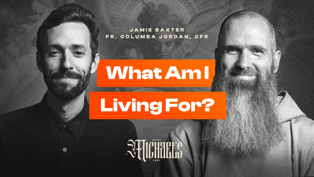 Black and white thumbnail reading 'What Am I Living For?' featuring Jamie Baxter and Fr. Columba Jordan, CFR, with the Saint Michael's Lent logo, promoting a conversation on St. Michael's Lent
